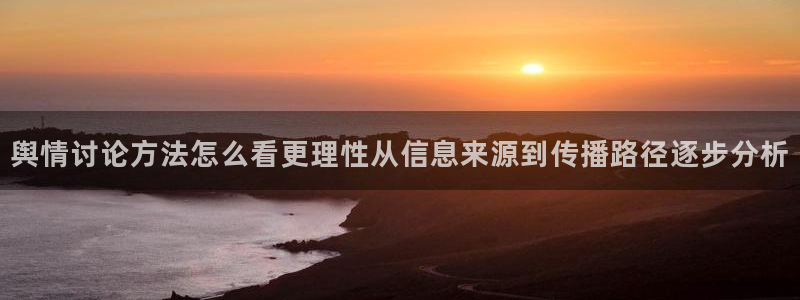 吃瓜王:舆情讨论方法怎么看更理性从信息来源到传播路径逐步分析