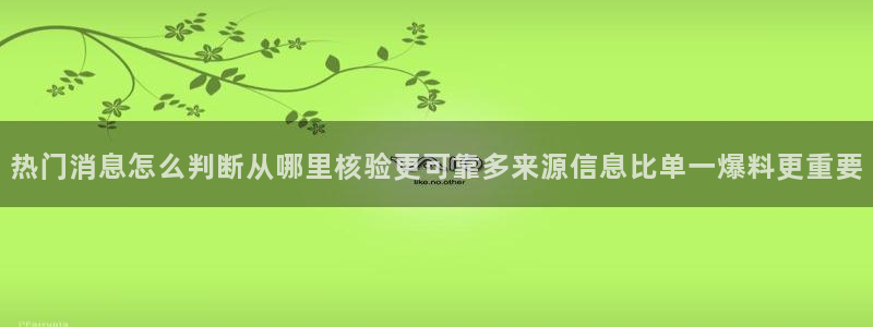 吃瓜视频:热门消息怎么判断从哪里核验更可靠多来源信息比单一爆料更重要
